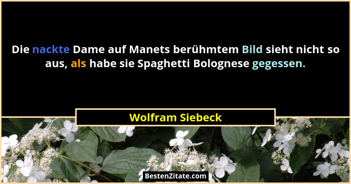 Die nackte Dame auf Manets berühmtem Bild sieht nicht so aus, als habe sie Spaghetti Bolognese gegessen.... - Wolfram Siebeck