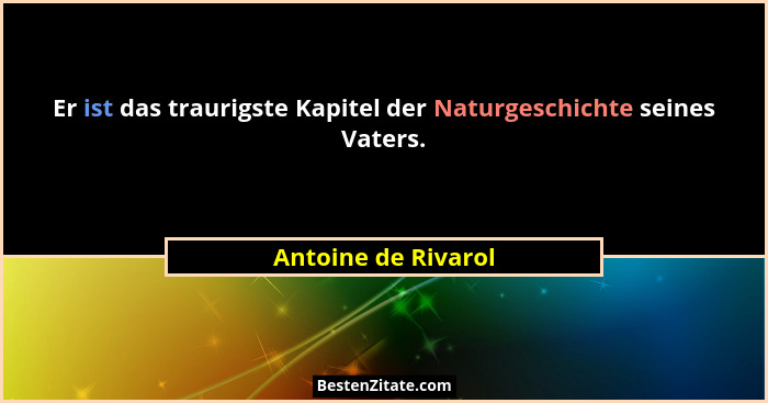 Er ist das traurigste Kapitel der Naturgeschichte seines Vaters.... - Antoine de Rivarol