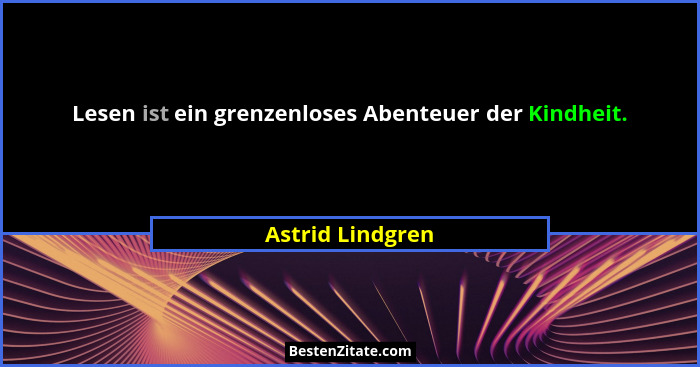 Lesen ist ein grenzenloses Abenteuer der Kindheit.... - Astrid Lindgren