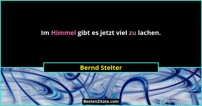 Im Himmel gibt es jetzt viel zu lachen.... - Bernd Stelter