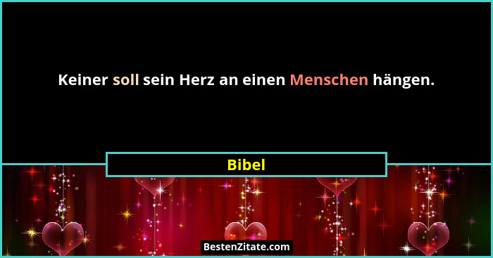Keiner soll sein Herz an einen Menschen hängen.... - Bibel