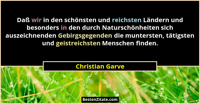 Daß wir in den schönsten und reichsten Ländern und besonders in den durch Naturschönheiten sich auszeichnenden Gebirgsgegenden die m... - Christian Garve