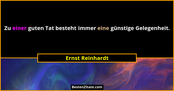 Zu einer guten Tat besteht immer eine günstige Gelegenheit.... - Ernst Reinhardt