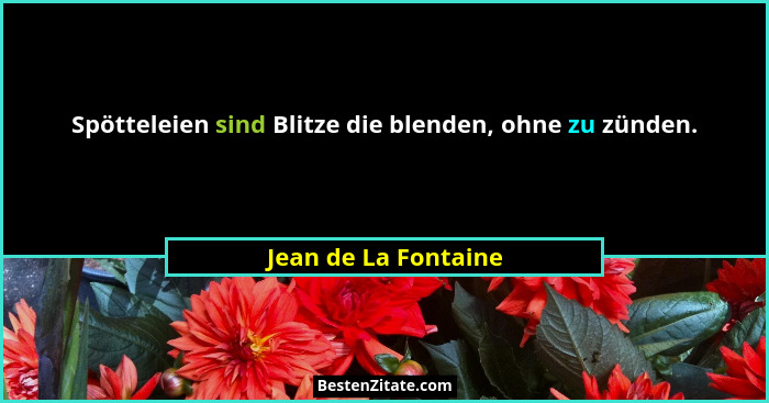 Spötteleien sind Blitze die blenden, ohne zu zünden.... - Jean de La Fontaine