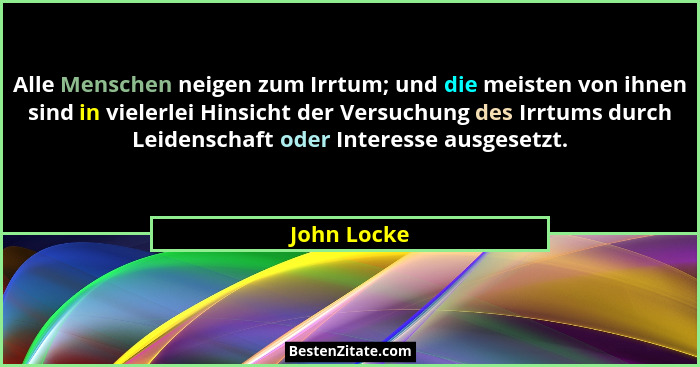 Alle Menschen neigen zum Irrtum; und die meisten von ihnen sind in vielerlei Hinsicht der Versuchung des Irrtums durch Leidenschaft oder... - John Locke