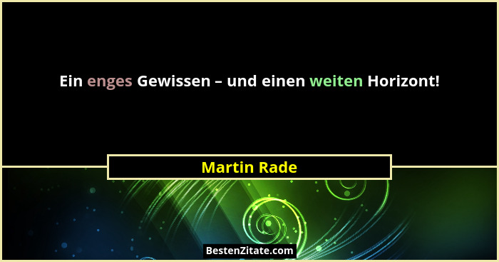 Ein enges Gewissen – und einen weiten Horizont!... - Martin Rade