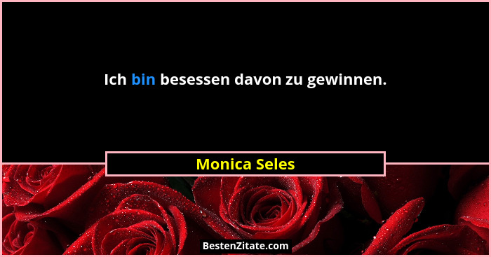 Ich bin besessen davon zu gewinnen.... - Monica Seles