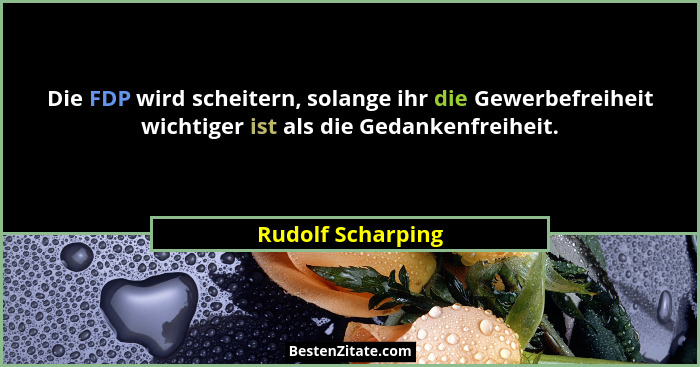 Die FDP wird scheitern, solange ihr die Gewerbefreiheit wichtiger ist als die Gedankenfreiheit.... - Rudolf Scharping