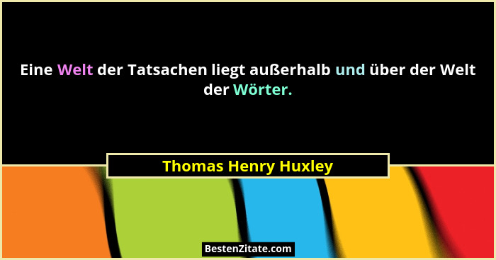 Eine Welt der Tatsachen liegt außerhalb und über der Welt der Wörter.... - Thomas Henry Huxley
