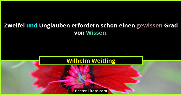 Zweifel und Unglauben erfordern schon einen gewissen Grad von Wissen.... - Wilhelm Weitling
