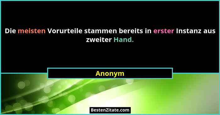 Die meisten Vorurteile stammen bereits in erster Instanz aus zweiter Hand.... - Anonym