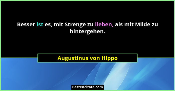 Besser ist es, mit Strenge zu lieben, als mit Milde zu hintergehen.... - Augustinus von Hippo