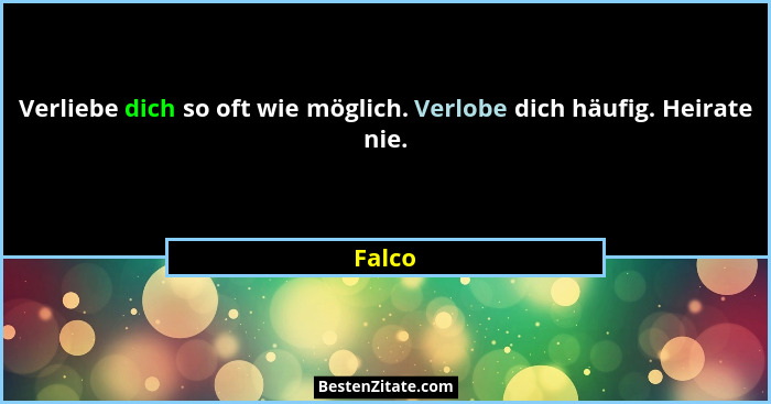 Verliebe dich so oft wie möglich. Verlobe dich häufig. Heirate nie.... - Falco