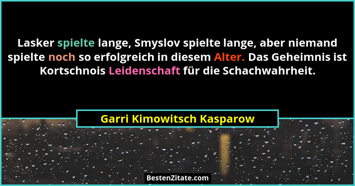 Lasker spielte lange, Smyslov spielte lange, aber niemand spielte noch so erfolgreich in diesem Alter. Das Geheimnis ist K... - Garri Kimowitsch Kasparow