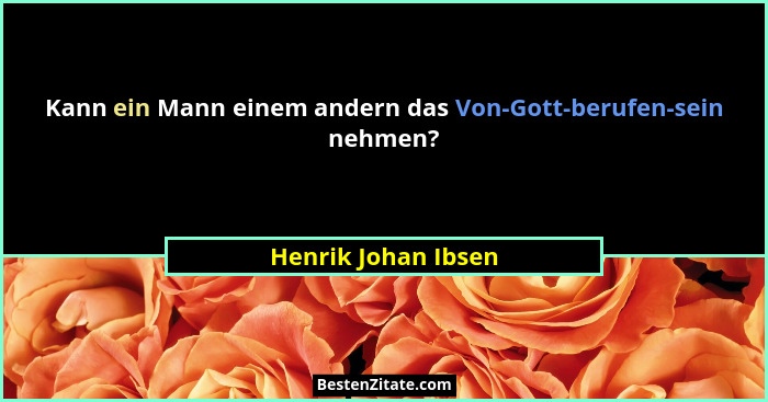 Kann ein Mann einem andern das Von-Gott-berufen-sein nehmen?... - Henrik Johan Ibsen