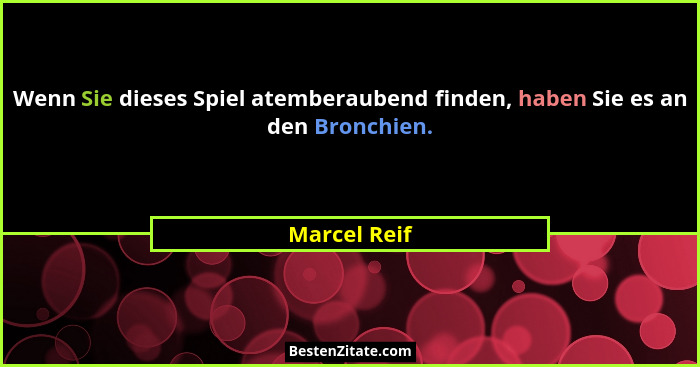 Wenn Sie dieses Spiel atemberaubend finden, haben Sie es an den Bronchien.... - Marcel Reif