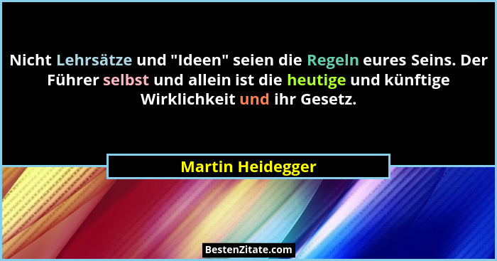 Nicht Lehrsätze und "Ideen" seien die Regeln eures Seins. Der Führer selbst und allein ist die heutige und künftige Wirklic... - Martin Heidegger