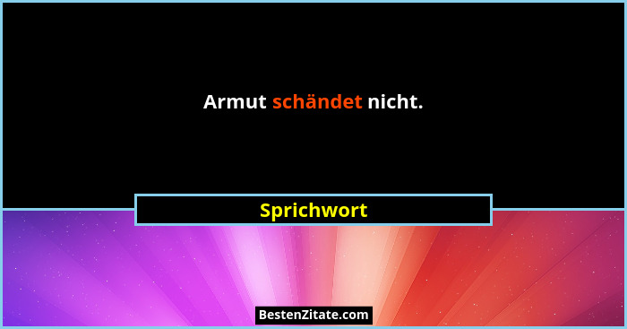Armut schändet nicht.... - Sprichwort