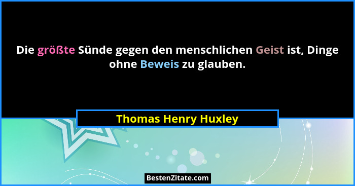 Die größte Sünde gegen den menschlichen Geist ist, Dinge ohne Beweis zu glauben.... - Thomas Henry Huxley