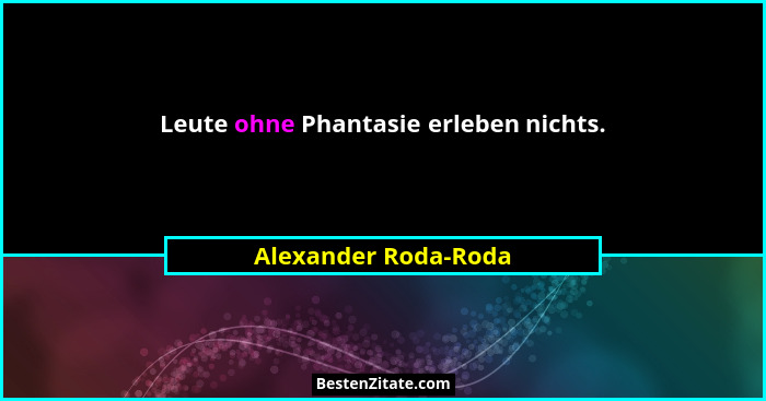 Leute ohne Phantasie erleben nichts.... - Alexander Roda-Roda