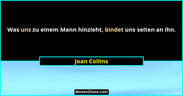 Was uns zu einem Mann hinzieht, bindet uns selten an ihn.... - Joan Collins