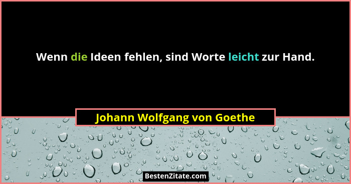 Wenn die Ideen fehlen, sind Worte leicht zur Hand.... - Johann Wolfgang von Goethe