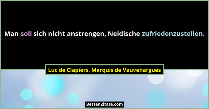 Man soll sich nicht anstrengen, Neidische zufriedenzustellen.... - Luc de Clapiers, Marquis de Vauvenargues