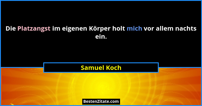 Die Platzangst im eigenen Körper holt mich vor allem nachts ein.... - Samuel Koch