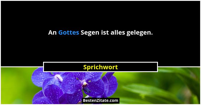 An Gottes Segen ist alles gelegen.... - Sprichwort