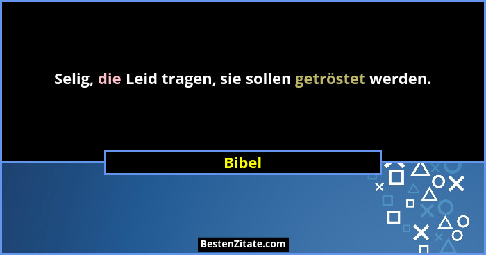 Selig, die Leid tragen, sie sollen getröstet werden.... - Bibel