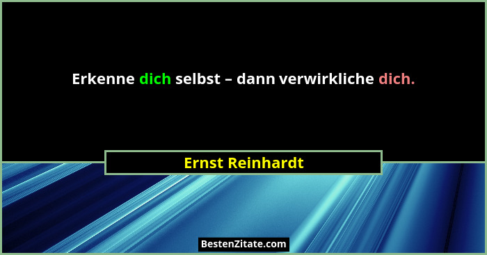 Erkenne dich selbst – dann verwirkliche dich.... - Ernst Reinhardt