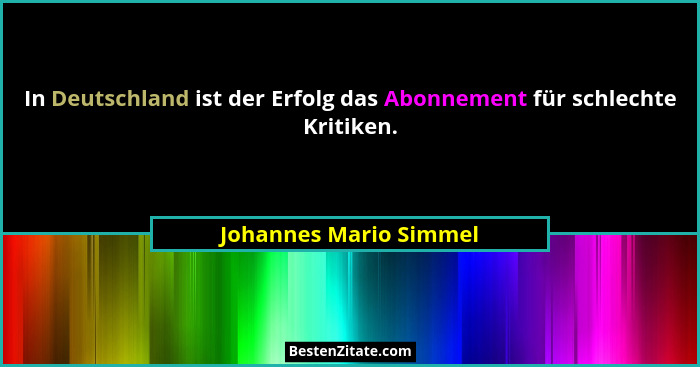 In Deutschland ist der Erfolg das Abonnement für schlechte Kritiken.... - Johannes Mario Simmel