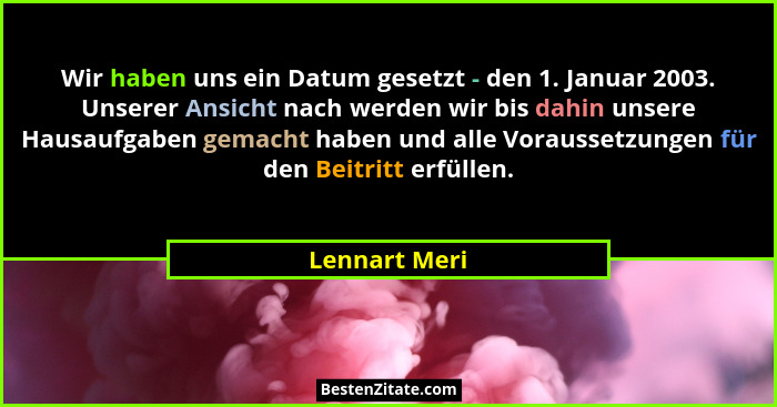 Wir haben uns ein Datum gesetzt - den 1. Januar 2003. Unserer Ansicht nach werden wir bis dahin unsere Hausaufgaben gemacht haben und a... - Lennart Meri