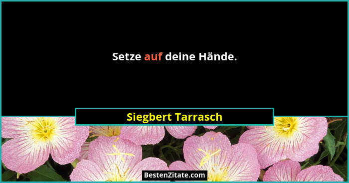 Setze auf deine Hände.... - Siegbert Tarrasch
