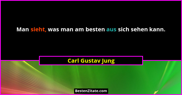 Man sieht, was man am besten aus sich sehen kann.... - Carl Gustav Jung