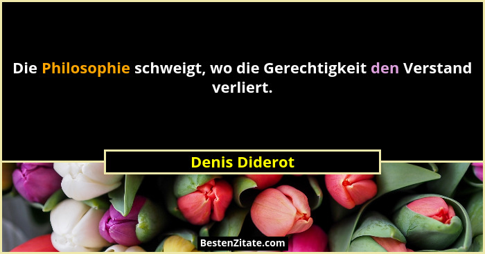 Die Philosophie schweigt, wo die Gerechtigkeit den Verstand verliert.... - Denis Diderot