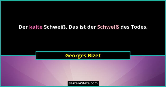 Der kalte Schweiß. Das ist der Schweiß des Todes.... - Georges Bizet