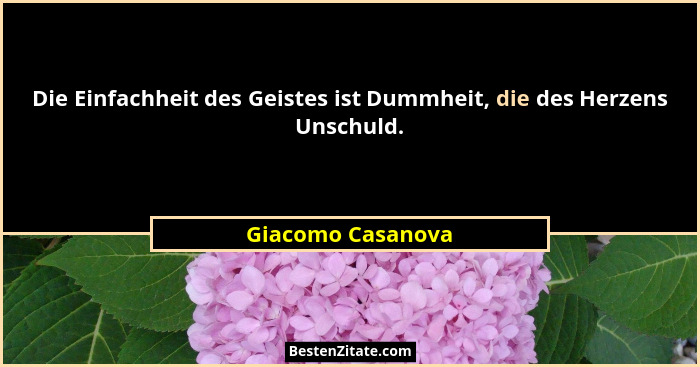 Die Einfachheit des Geistes ist Dummheit, die des Herzens Unschuld.... - Giacomo Casanova