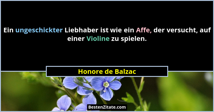 Ein ungeschickter Liebhaber ist wie ein Affe, der versucht, auf einer Violine zu spielen.... - Honore de Balzac