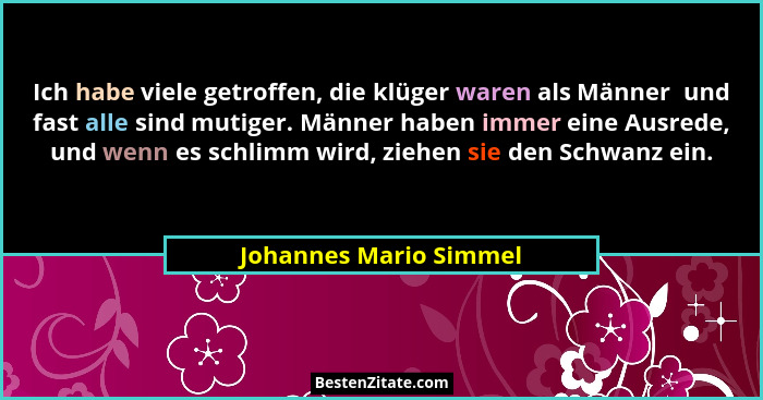 Ich habe viele getroffen, die klüger waren als Männer  und fast alle sind mutiger. Männer haben immer eine Ausrede, und wenn e... - Johannes Mario Simmel