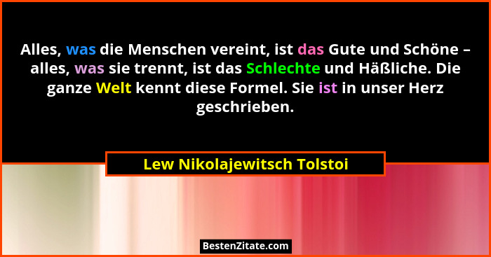 Alles, was die Menschen vereint, ist das Gute und Schöne – alles, was sie trennt, ist das Schlechte und Häßliche. Die gan... - Lew Nikolajewitsch Tolstoi