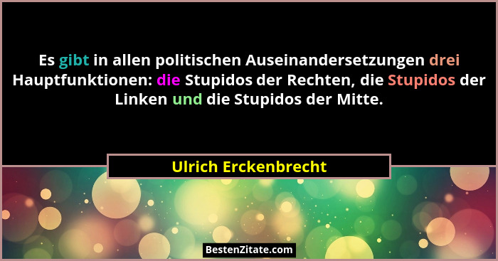 Es gibt in allen politischen Auseinandersetzungen drei Hauptfunktionen: die Stupidos der Rechten, die Stupidos der Linken und di... - Ulrich Erckenbrecht