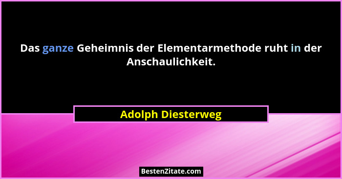 Das ganze Geheimnis der Elementarmethode ruht in der Anschaulichkeit.... - Adolph Diesterweg