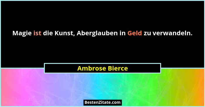 Magie ist die Kunst, Aberglauben in Geld zu verwandeln.... - Ambrose Bierce