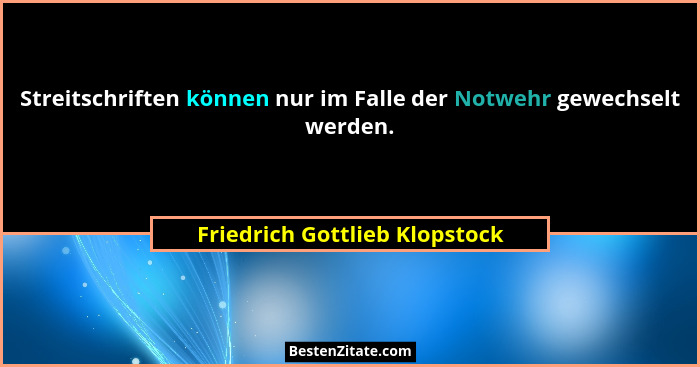 Streitschriften können nur im Falle der Notwehr gewechselt werden.... - Friedrich Gottlieb Klopstock