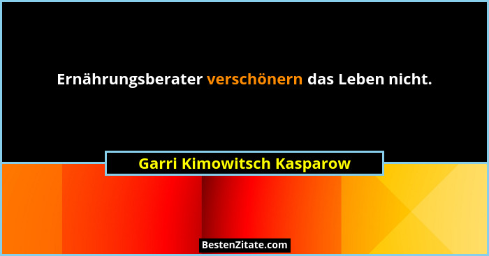 Ernährungsberater verschönern das Leben nicht.... - Garri Kimowitsch Kasparow