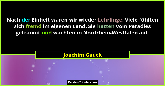 Nach der Einheit waren wir wieder Lehrlinge. Viele fühlten sich fremd im eigenen Land. Sie hatten vom Paradies geträumt und wachten in... - Joachim Gauck