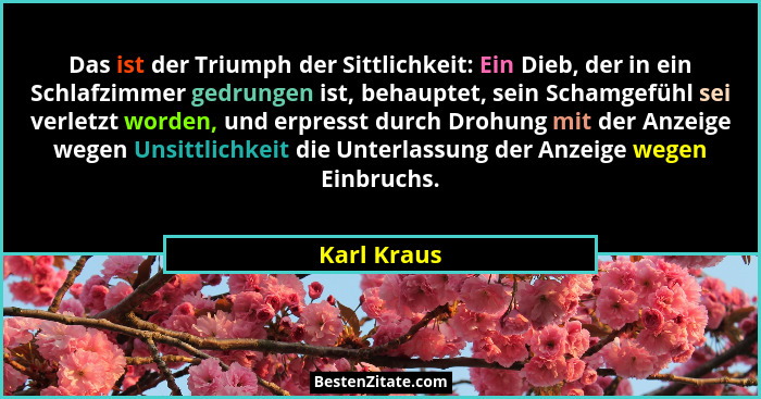 Das ist der Triumph der Sittlichkeit: Ein Dieb, der in ein Schlafzimmer gedrungen ist, behauptet, sein Schamgefühl sei verletzt worden, u... - Karl Kraus