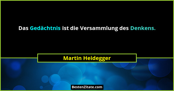 Das Gedächtnis ist die Versammlung des Denkens.... - Martin Heidegger