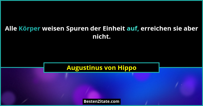 Alle Körper weisen Spuren der Einheit auf, erreichen sie aber nicht.... - Augustinus von Hippo